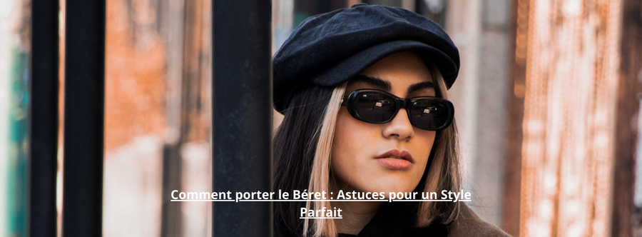 Comment porter le Béret : Astuces pour un Style Parfait